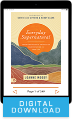 Everyday Supernatural & How to Experience God’s Unexpected Manifestations (Digital Download) by Joanne Moody; Code: 9827D
