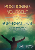 Positioning Yourself for Supernatural Victory (Book) by Bruce Van Natta; Code: J3237